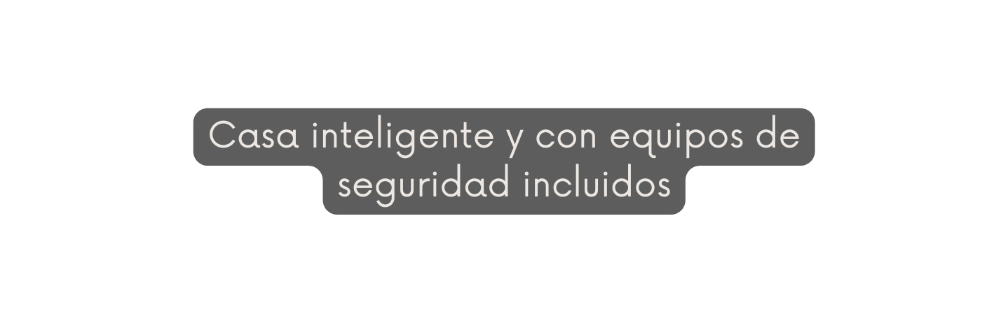 Casa inteligente y con equipos de seguridad incluidos